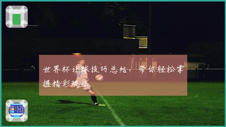 世界杯让球技巧总结，带你轻松掌握精彩玩法